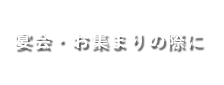 宴会・お集まりの際に