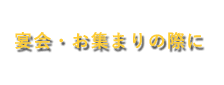 宴会・お集まりの際に