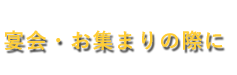 宴会・お集まりの際に