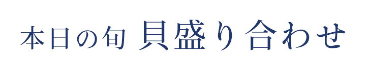 本日の旬 貝盛り合わせ