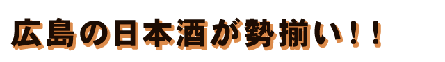 広島の日本酒が勢揃い！